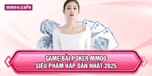 Game Bài Poker MMOO – Siêu Phẩm Hấp Dẫn Nhất 2025