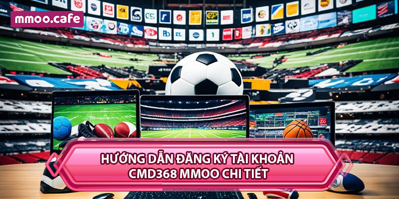 Hướng dẫn đăng ký tài khoản CMD368 MMOO chi tiết
